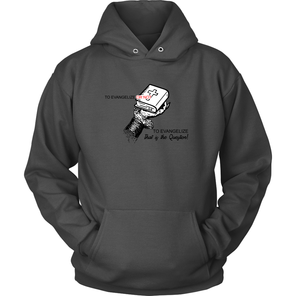 To Evangelize Or Not To Evangelize..That's The Question Unisex Hoodie