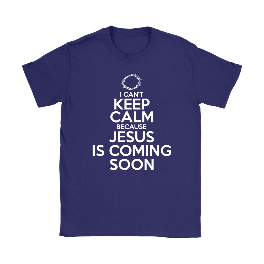 I Can't Keep Calm Jesus is Coming Soon Women's T-Shirt Part 2