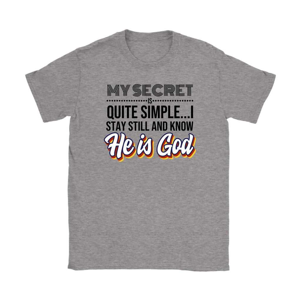 My Secret Is Quite Simple…I Stay Still And Know He Is God Women’s T-Shirt Part 1