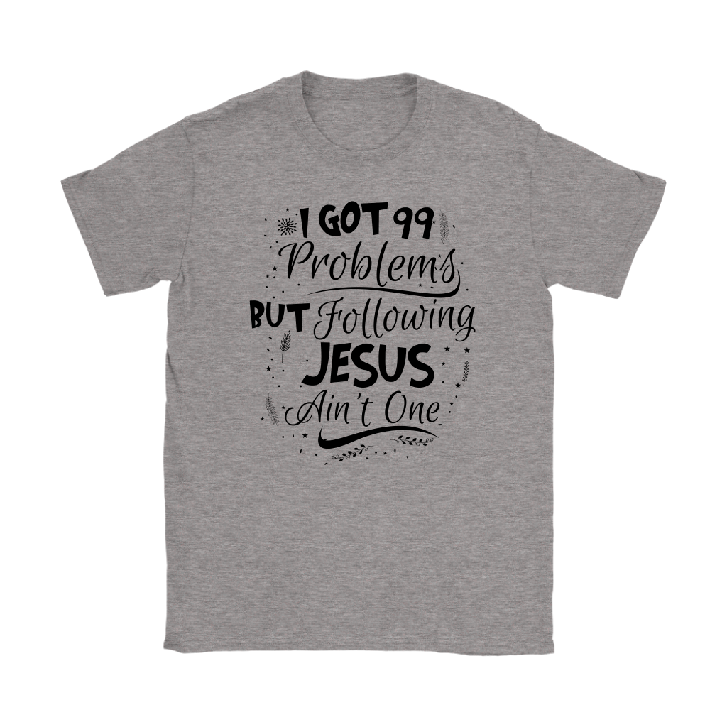 99 Problems But Following Jesus Ain't One Women's T-Shirt Part 3