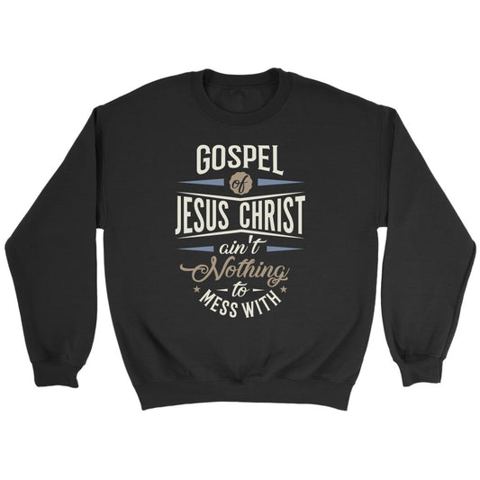 Gospel of Jesus Ain't Nothing To Mess With Crewneck Part 3