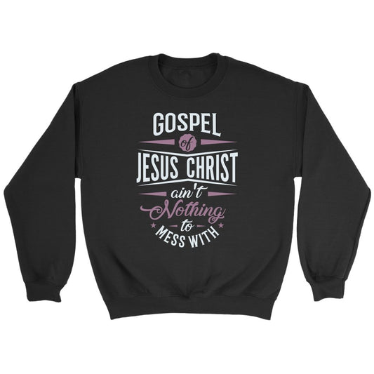 Gospel of Jesus Ain't Nothing To Mess With Crewneck Part 2