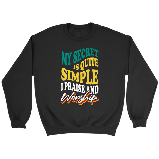 My Secret Is Quite Simple…I Praise And Worship Crewneck Part 2