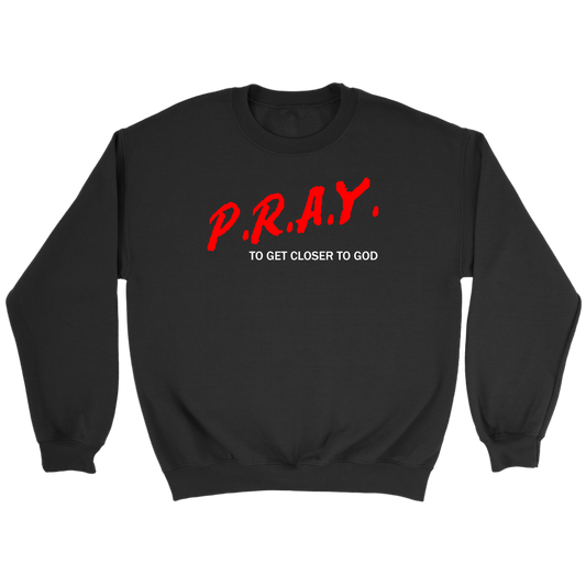 P.R.A.Y. To Get Closer To God Crewneck Part 2