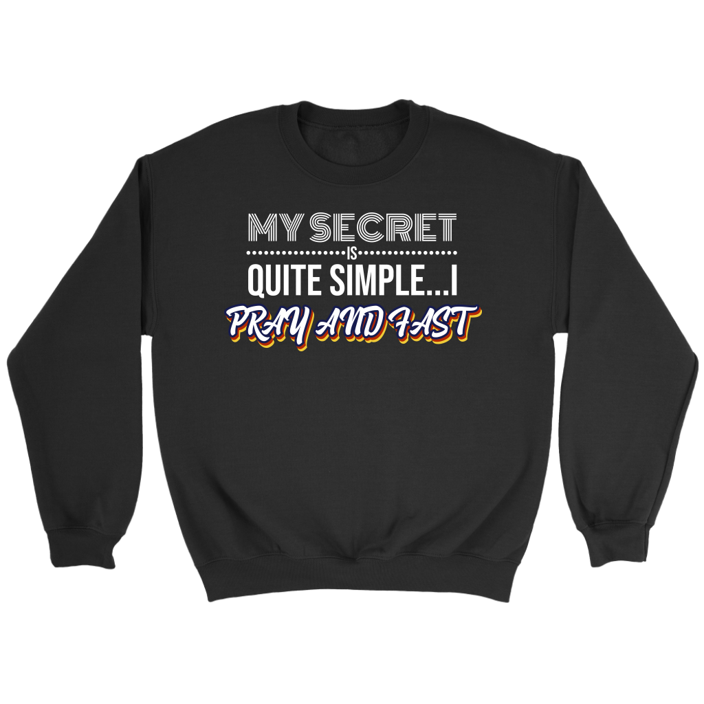 My Secret Is Quite Simple... I Pray and Fast Crewneck Part 2