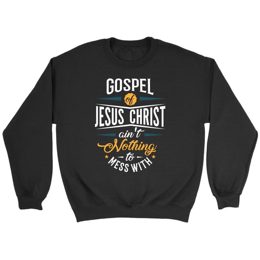 Gospel of Jesus Ain't Nothing To Mess With Crewneck Part 1