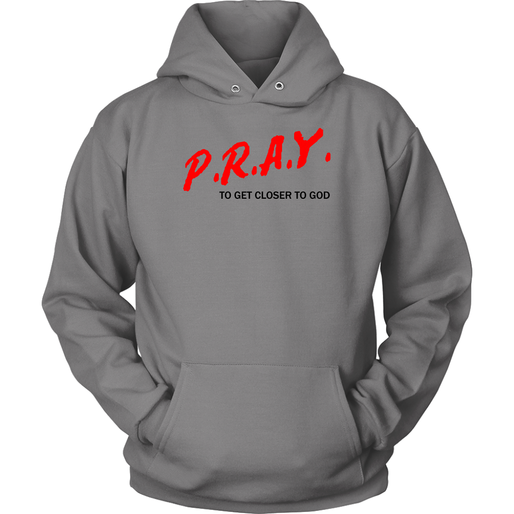 P.R.A.Y. To Get Closer To God Unisex Hoodie Part 1