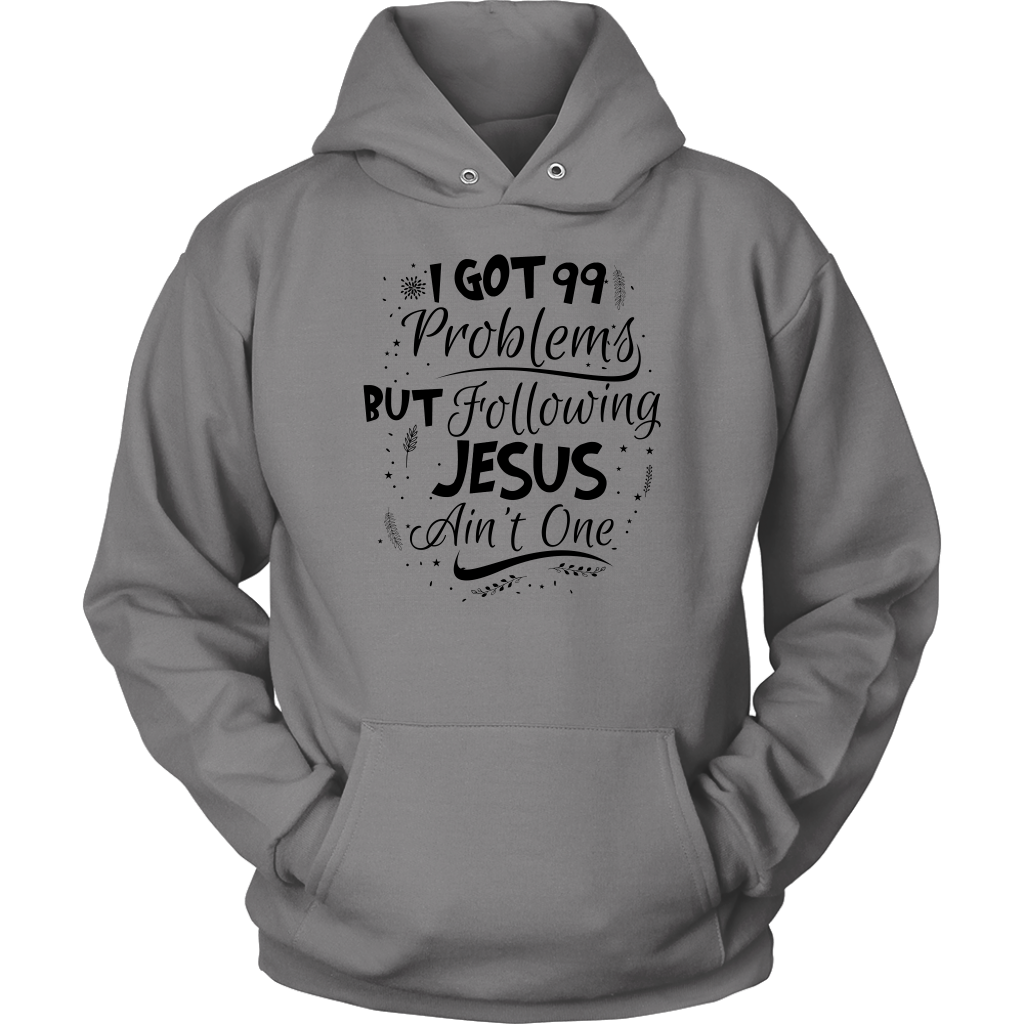 99 Problems But Following Jesus Ain't One Unisex Hoodie Part 3