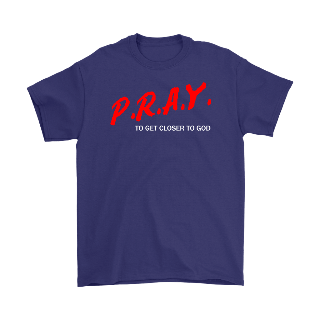 P.R.A.Y. To Get Closer To God Men's T-Shirt Part 2